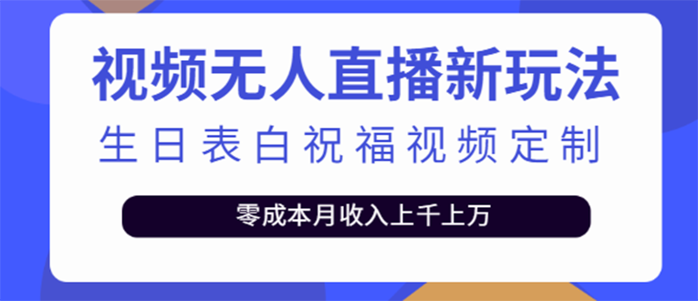 （3727期）短视频无人直播新玩法，生日表白祝福视频定制，一单利润10-20元【附模板】-副业项目资源网