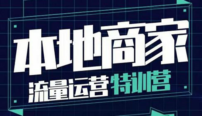 （3731期）本地商家流量运营特训营，四大板块30节，本地实体商家必看课程-副业项目资源网