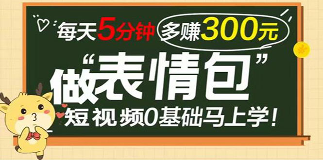 （3778期）表情包短视频变现项目，短视频0基础马上学，每天5分钟多赚300元-副业项目资源网