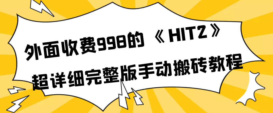 （3791期）外面收费998《HIT2》超详细完整版手动搬砖教程-副业项目资源网