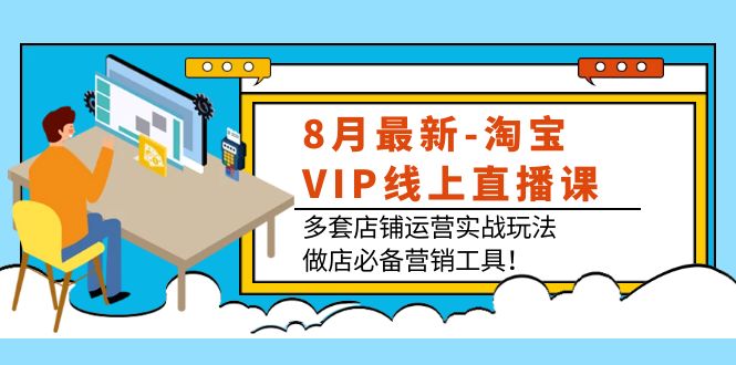 （3821期）8月最新-淘宝VIP线上直播课：多套店铺运营实战玩法，做店必备营销工具！-副业项目资源网