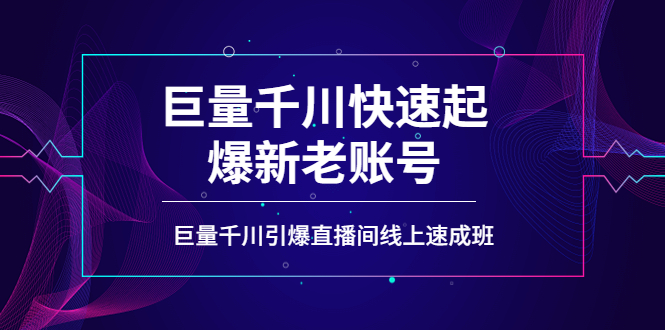 （3840期）如何通过巨量千川快速起爆新老账号，巨量千川引爆直播间线上速成班-副业项目资源网