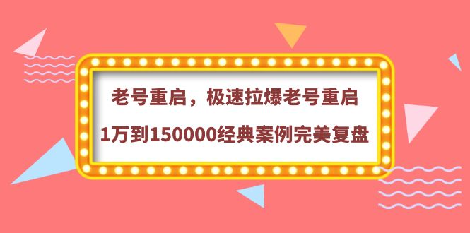 （3851期）老号重启，极速拉爆老号重启1万到150000经典案例完美复盘-副业项目资源网