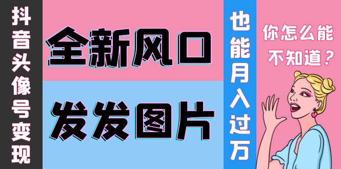 （3868期）抖音头像号变现0基础教程：全新风口，发发图片也能变现月入10000+-副业项目资源网