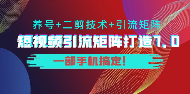 （3867期）陆明明·短视频引流矩阵打造7.0，养号+二剪技术+引流矩阵  一部手机搞定！-副业项目资源网