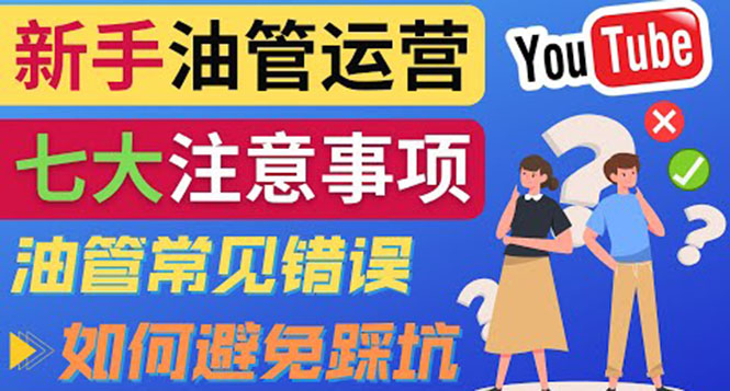 （3876期）YouTube运营中新手必须注意的7大事项：如何成功运营一个Youtube频道-副业项目资源网