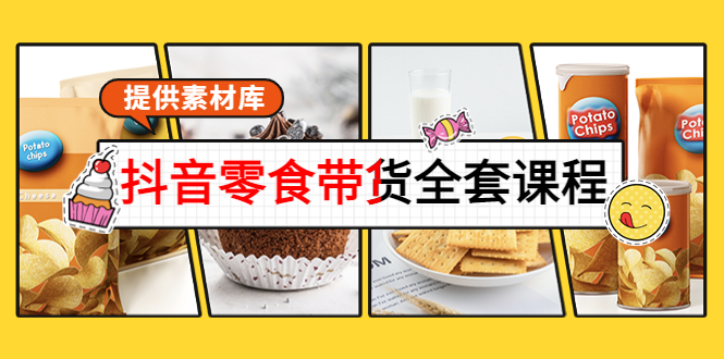 （3981期）抖音零食带货全套课程：从0到1搭建账号，涨粉卖货（提供素材库）-副业库