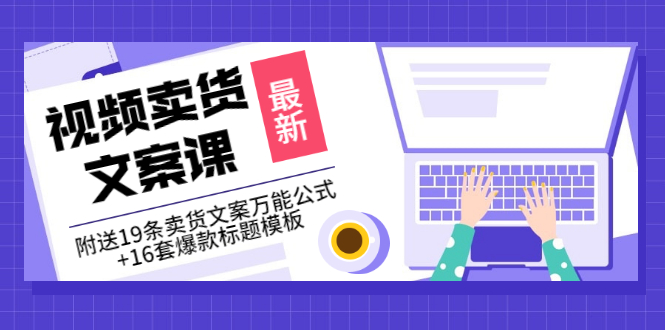 （3007期）价值399《视频卖货文案课》附送19条卖货文案万能公式+16套爆款标题模板-副业项目资源网