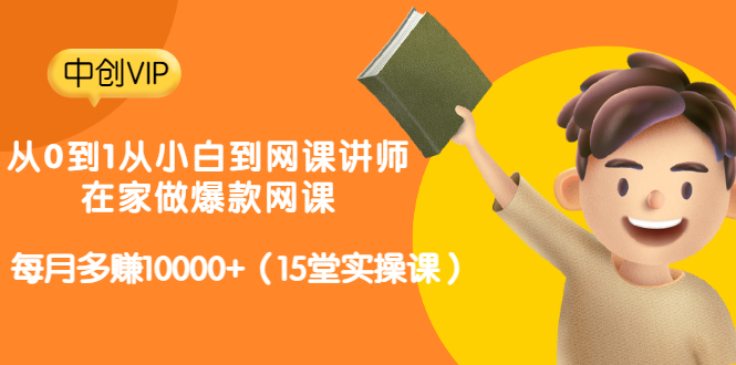 （3017期）从0到1从小白到网课讲师：在家做爆款网课，每月多赚10000+（15堂实操课）-副业项目资源网