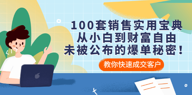 （3004期）100套销售实用宝典：从小白到财富自由，未被公布的爆单秘密！-副业项目资源网