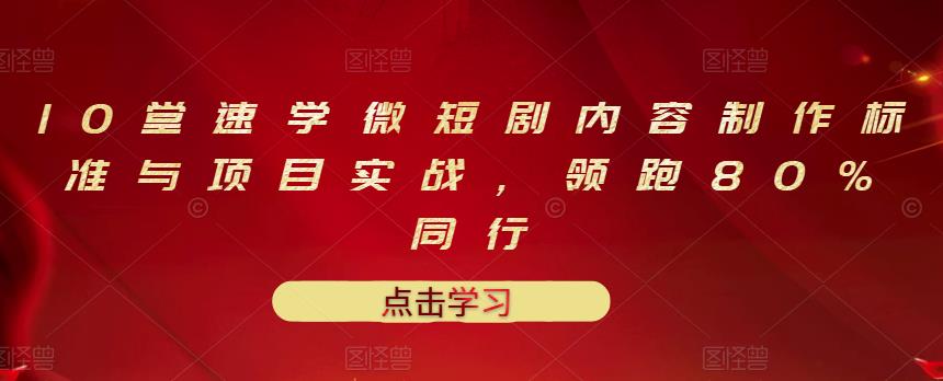 （3033期）10堂速学微短剧内容制作标准与项目实战，领跑80%同行-副业项目资源网