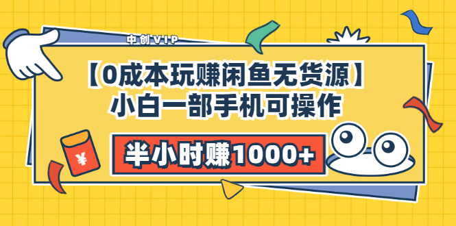 （3050期）【0成本玩赚闲鱼无货源】小白一部手机可操作，半小时赚1000+暴利玩法-副业项目资源网