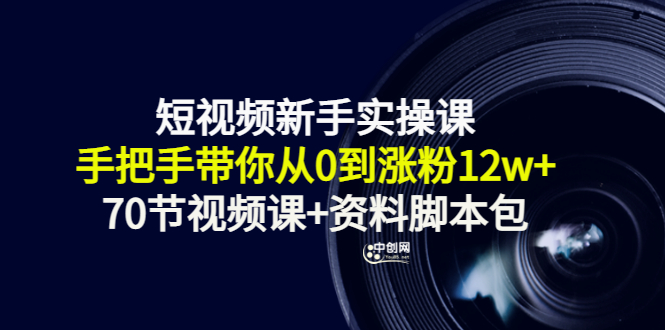 （3036期）短视频新手实操课：手把手带你从0到涨粉12w+（70节视频课+资料脚本包）-副业项目资源网