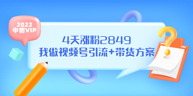 （3063期）某公众号付费文章《4天涨粉2849，我做视频号引流+带货方案》-副业项目资源网