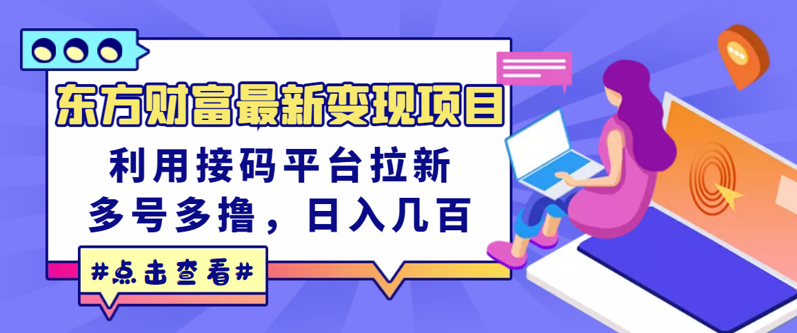 （3071期）东方财富最新变现项目，利用接码平台拉新，多号多撸，日入几百无压力-副业项目资源网