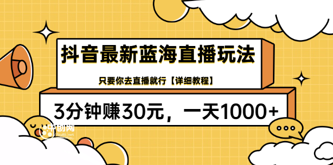 （3093期）抖音最新蓝海直播玩法，3分钟赚30元，一天1000+只要你去直播就行(详细教程)-副业项目资源网