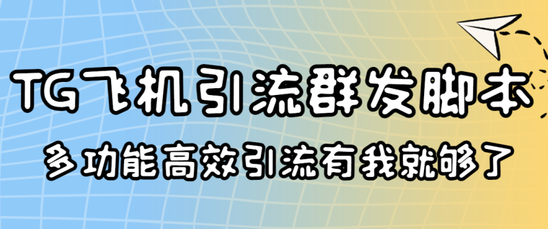 （3116期）外面收费5000的曝光王TG飞机群发多功能脚本 号称日发10W条【协议版】-副业库