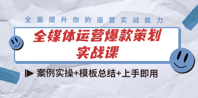 （4070期）全媒体运营爆款策划实战课：案例实操+模板总结+上手即用（111节课时）-副业项目资源网