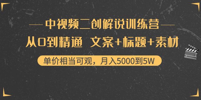 （4057期）中视频二创解说训练营：从0到精通 文案+标题+素材、月入5000到5W-副业项目资源网