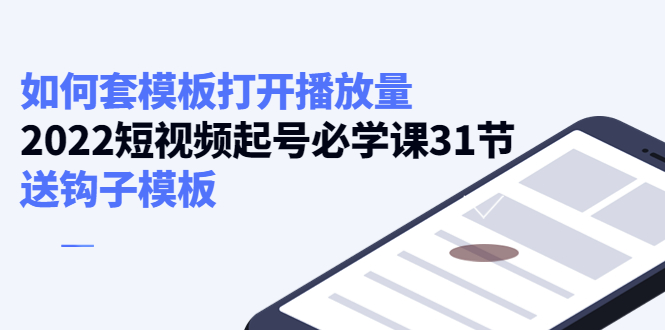 （4083期）如何套模板打开播放量，2022短视频起号必学课31节，送钩子模板-副业项目资源网