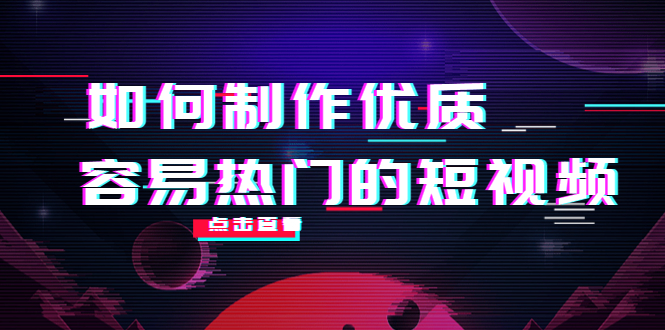 （4086期）如何制作优质容易热门的短视频：别人没有的，我们都有 实操经验总结-副业项目资源网