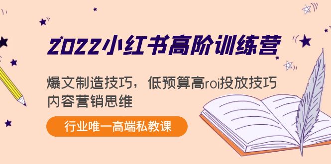 （4119期）2022小红书高阶训练营：爆文制造技巧，低预算高roi投放技巧，内容营销思维-副业项目资源网