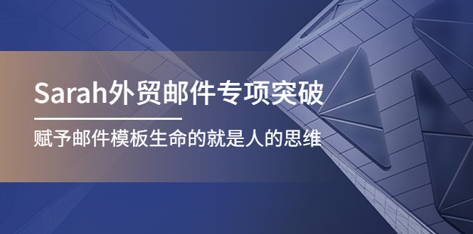 （4161期）Sarah外贸邮件专项突破，赋予邮件模板生命的就是人的思维-副业项目资源网