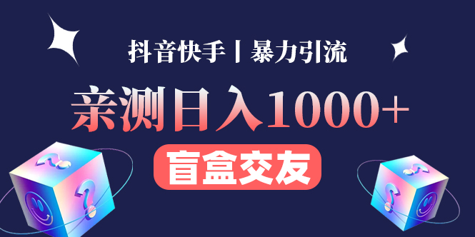 （4270期）亲测日收益1000+的交友盲盒副业丨有手就行的抖音快手暴力引流-副业项目资源网