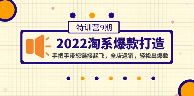 （4334期）2022淘系爆款打造特训营9期：手把手带您链接起飞，全店运销，轻松出爆款-副业项目资源网