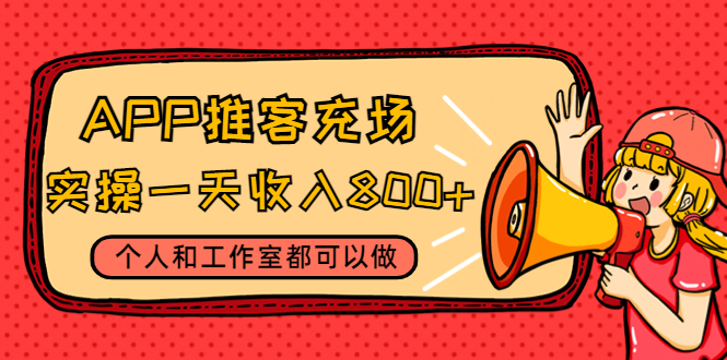 （4443期）APP推客充场，实操一天收入800+个人和工作室都可以做(视频教程+渠道)-副业项目资源网