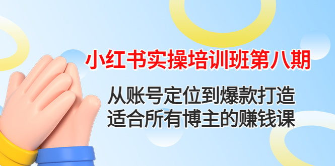 （4426期）小红书实操培训班第八期：从账号定位到爆款打造，适合所有博主的赚钱课-副业项目资源网