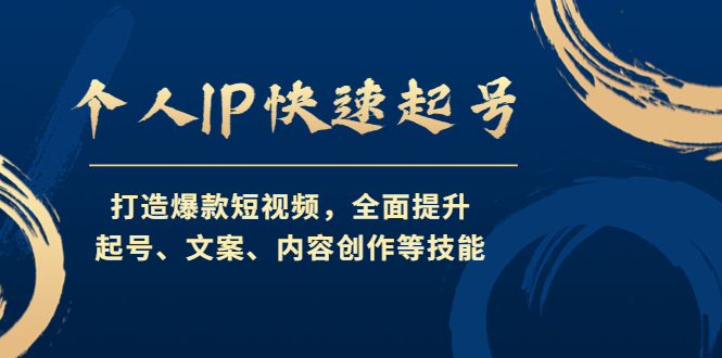 （4470期）个人IP快速起号，打造爆款短视频，全面提升起号、文案、内容创作等技能-副业项目资源网