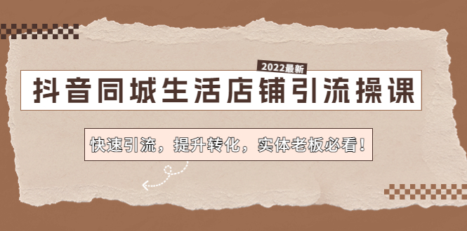 （4501期）抖音同城生活店铺引流操课：快速引流，提升转化，实体老板必看！-副业项目资源网