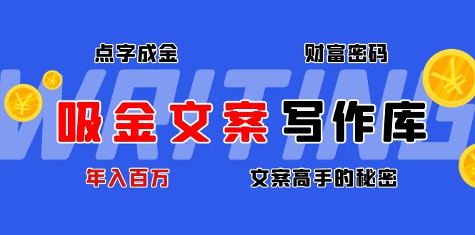 （4497期）吸金文案写作库：揭秘点字成金的财富密码，年入百万文案高手的秘密-副业项目资源网