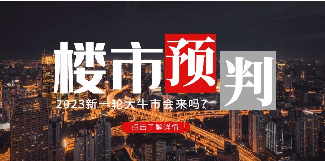 （4958期）某公众号付费文章《2023楼市预判：新一轮大牛市会来吗？》完整版-副业项目资源网