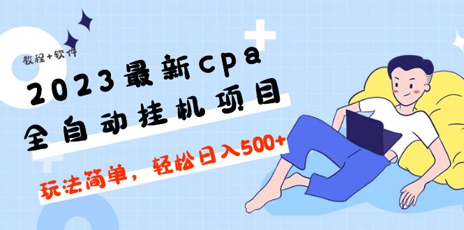 （4963期）2023最新cpa全自动挂机项目，玩法简单，轻松日入500+【教程+软件】-副业项目资源网