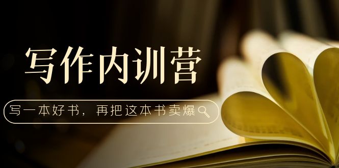 （5014期）写作内训营：百万级大佬教你如何写一本好书，再把这本书卖爆！-副业项目资源网