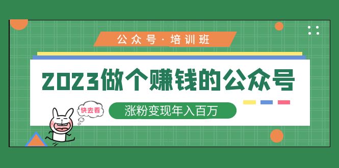 （5012期）2023公众号培训班：2023做个赚钱的公众号，涨粉变现年入百万！-副业项目资源网