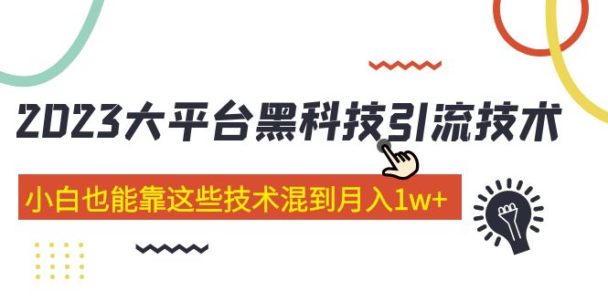 （5138期）价值4899的2023大平台黑科技引流技术 小白也能靠这些技术混到月入1w+29节课-副业项目资源网