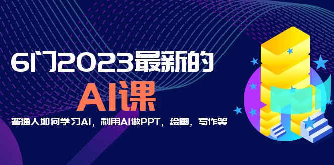 （5615期）分享6门2023最新的AI课：普通人如何学习AI，利用AI做PPT，绘画，写作等！-副业项目资源网