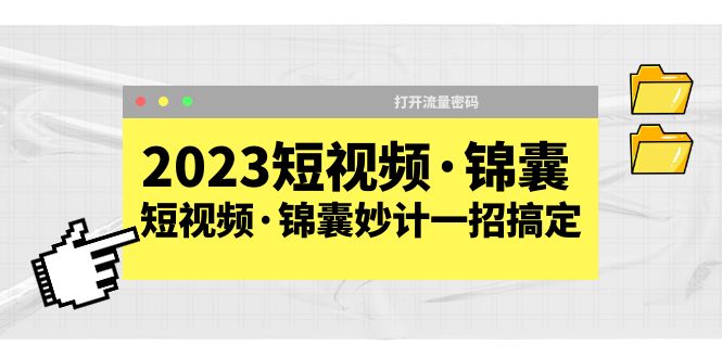 （5701期）2023短视频·锦囊，短视频·锦囊妙计一招搞定，打开流量密码！-副业项目资源网