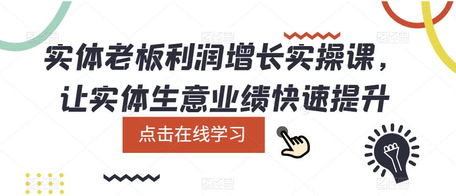 （5829期）实体老板利润-增长实战课，让实体生意业绩快速提升-副业项目资源网