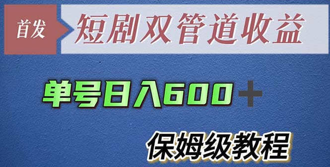 （5850期）单号日入600+最新短剧双管道收益【详细教程】-副业项目资源网