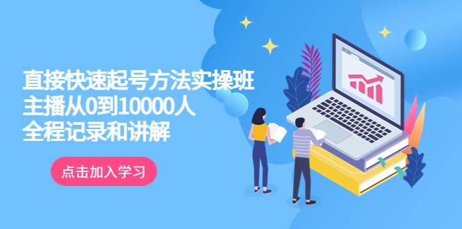 （6027期）真正的直接快速起号方法实操班：主播从0到10000人的全程记录和讲解-副业项目资源网