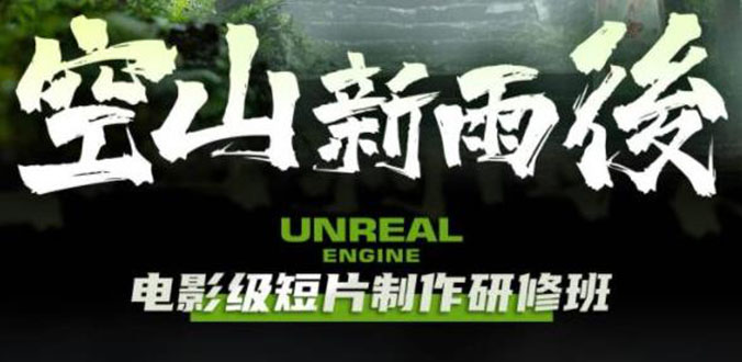 （6137期）空山-新雨后Unreal Engine电影级短片制作研修班（教程+素材+无水印）-副业项目资源网