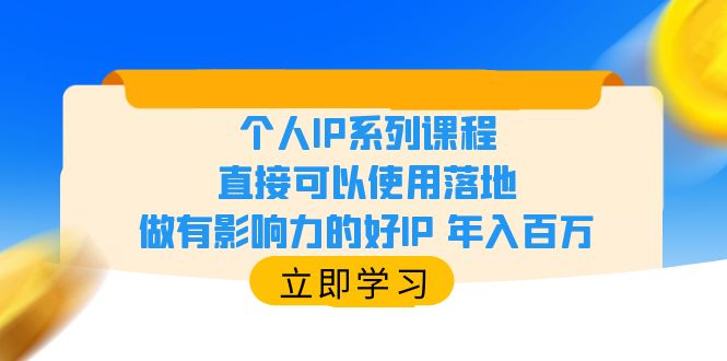 （6112期）个人IP系列课程，直接可以使用落地，做有影响力的好IP 年入百万-副业项目资源网