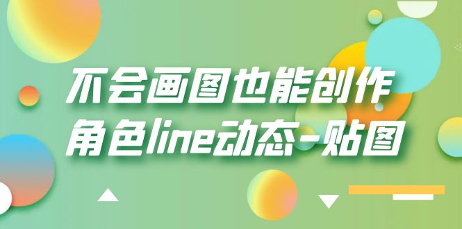 （6143期）不会画图也能创作角色line动态-贴图【画质高清】-副业项目资源网