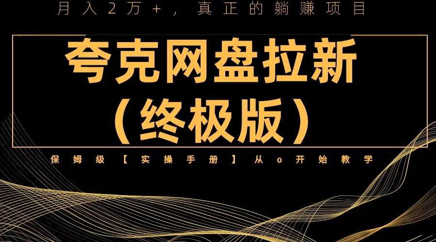 （6197期）夸克网盘拉新项目终极版教程【视频教程+实操手册】全网保姆级教学-副业项目资源网