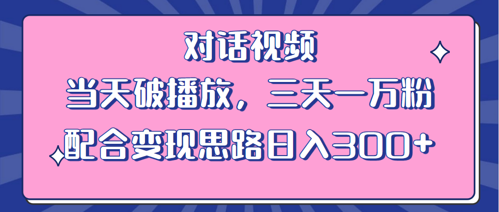 （6200期）情感类对话视频 当天破播放 三天一万粉 配合变现思路日入300+（教程+素材）-副业项目资源网