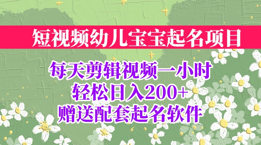 （6648期）短视频幼儿宝宝起名项目，全程投屏实操，赠送配套软件-副业项目资源网